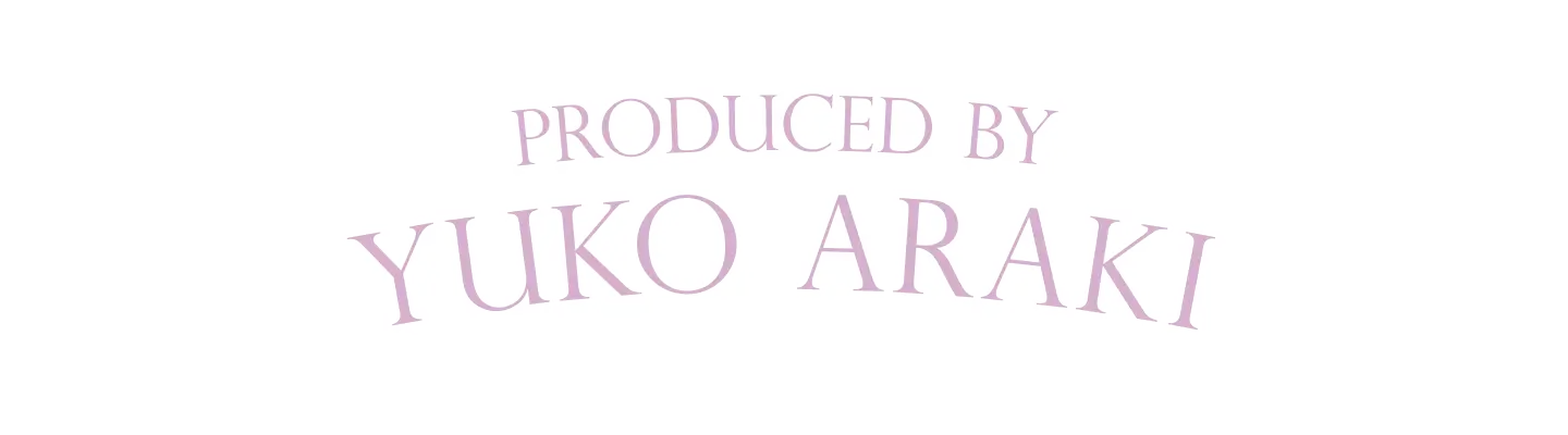 PRODUCED BY YUKO ARAKI
