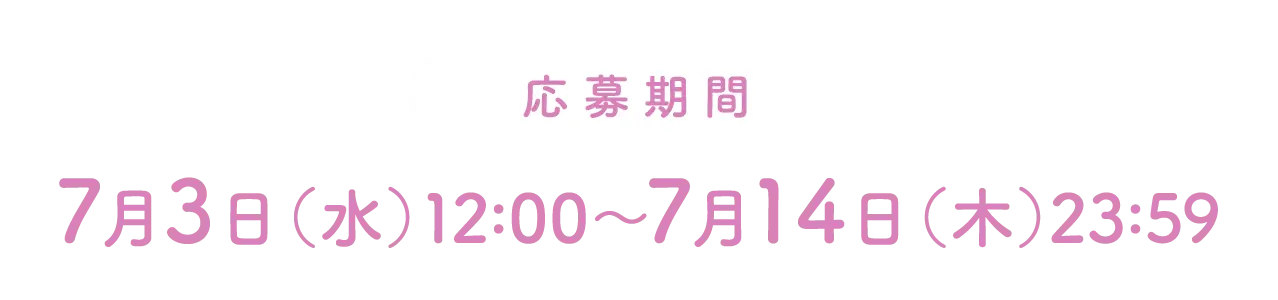 応募期間 7月3日(水)12:00〜7月14日(木)23:59