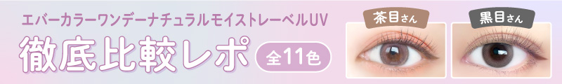 エバーカラーワンデーナチュラルモイストレーベルUV 徹底比較レポ 全11色 茶目さん 黒目さん
